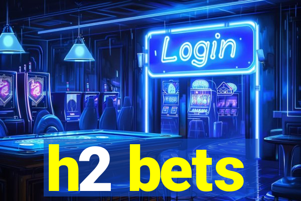 h2 bets